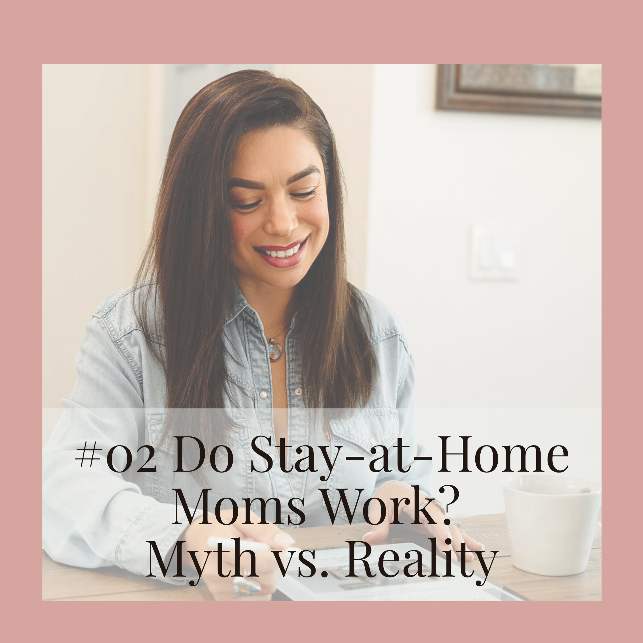 #02 Do Stay-at-Home Moms Work? Myth vs. Reality