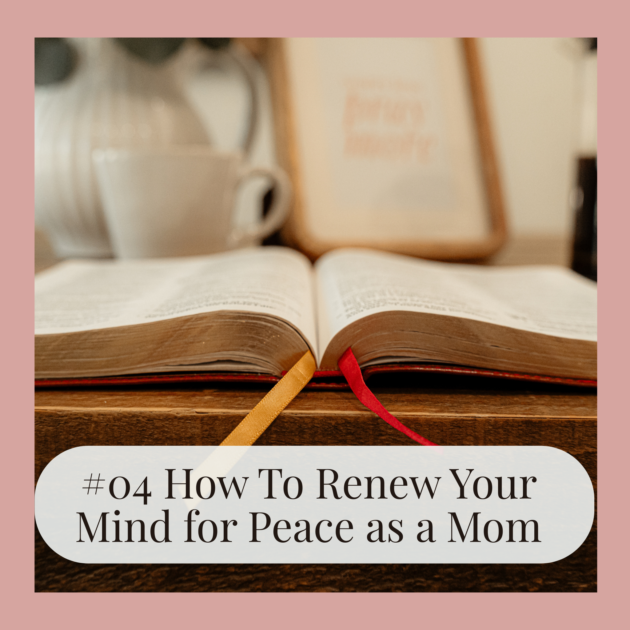 #04 How Do You Renew Your Mind for Peace as a Mom?