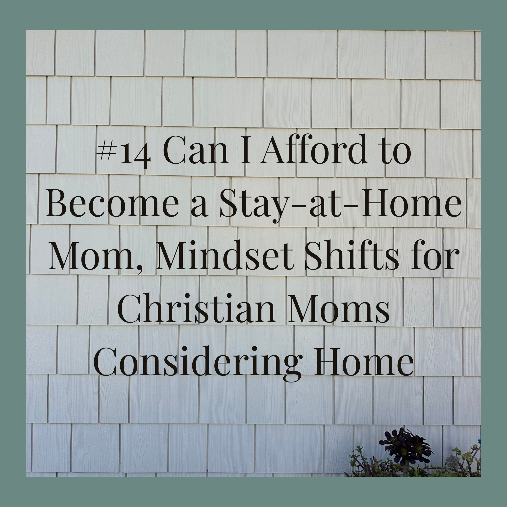 #14 Can I Afford to Become a Stay-at-Home Mom, Mindset Shifts for Christian Moms Considering Home Centered Living
