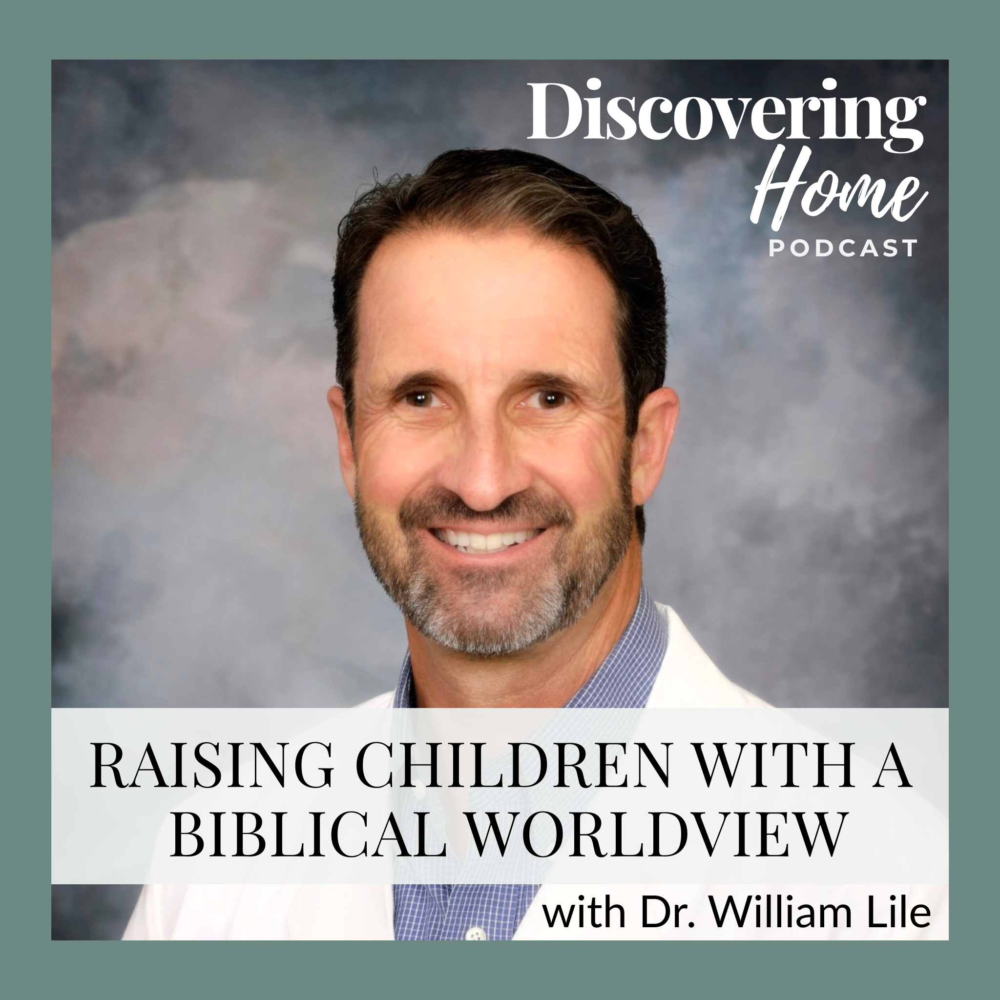 #21 How to Raise Children with a Biblical Worldview | A Coversation with Dr. William Lile (The Prolife Doc.)
