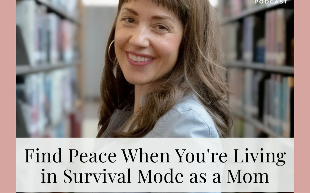 #22 Find Peace When You’re Living in Survival Mode as a Mom w/ Dr. Kelsey Hawk
