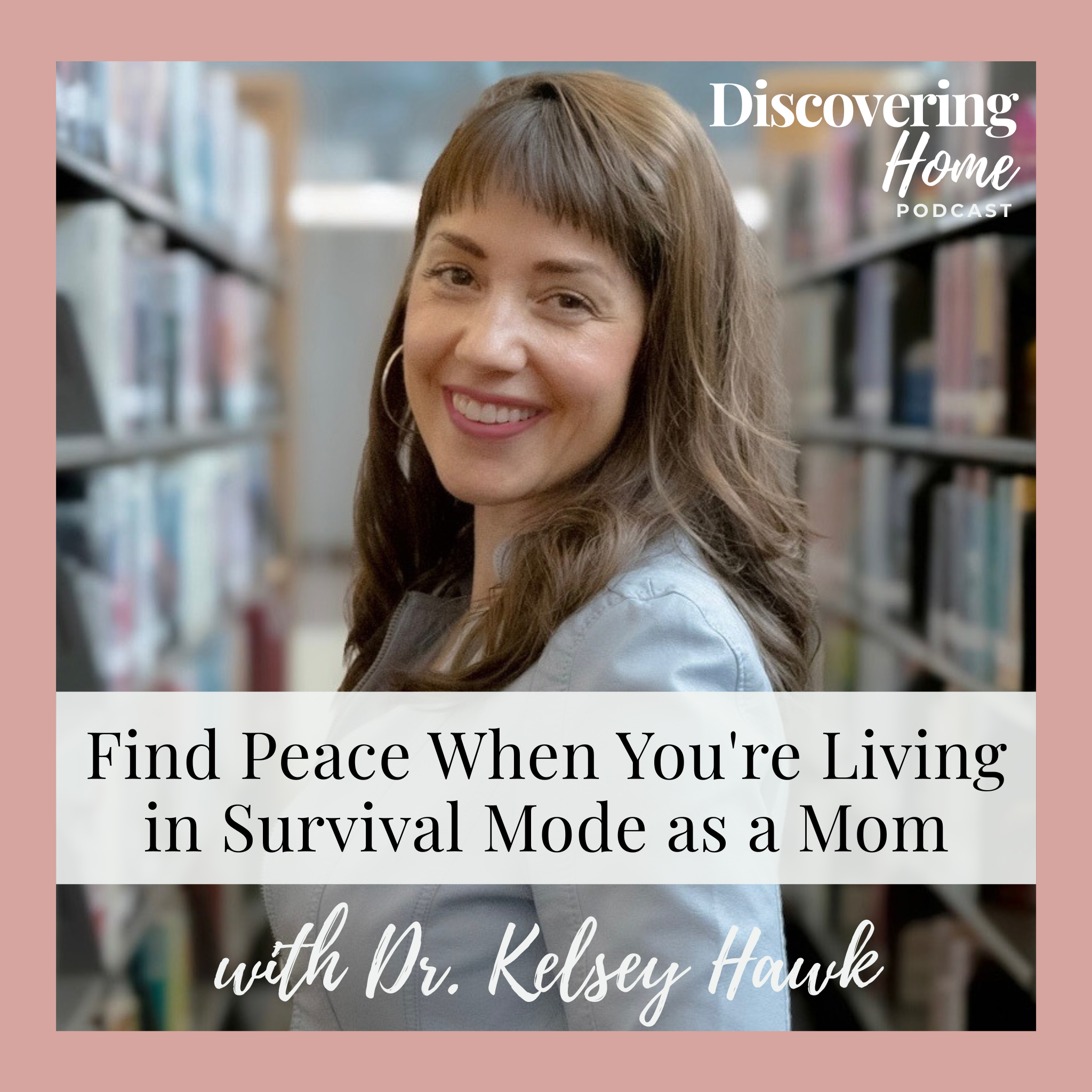 #22 Find Peace When You’re Living in Survival Mode as a Mom w/ Dr. Kelsey Hawk