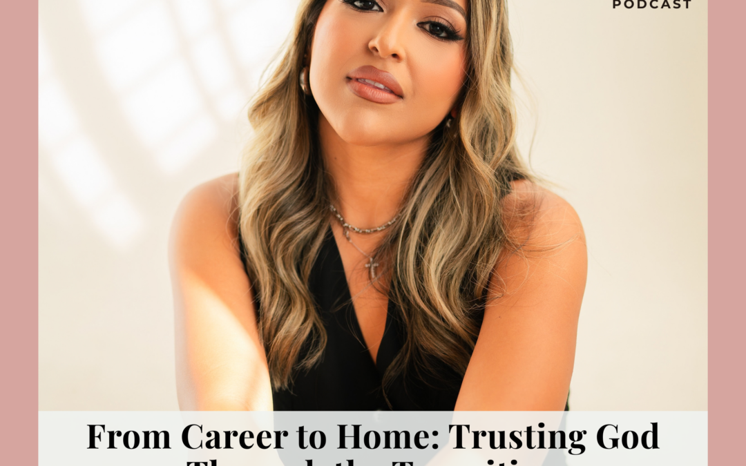 23: From Career to Home: Trusting God through the Transition | Leslie Ramirez
