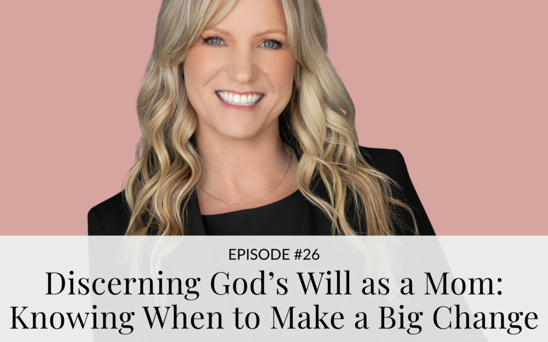 Discerning God’s Will as a Mom: Knowing When to Make a Big Change w/ Jessica Jackson