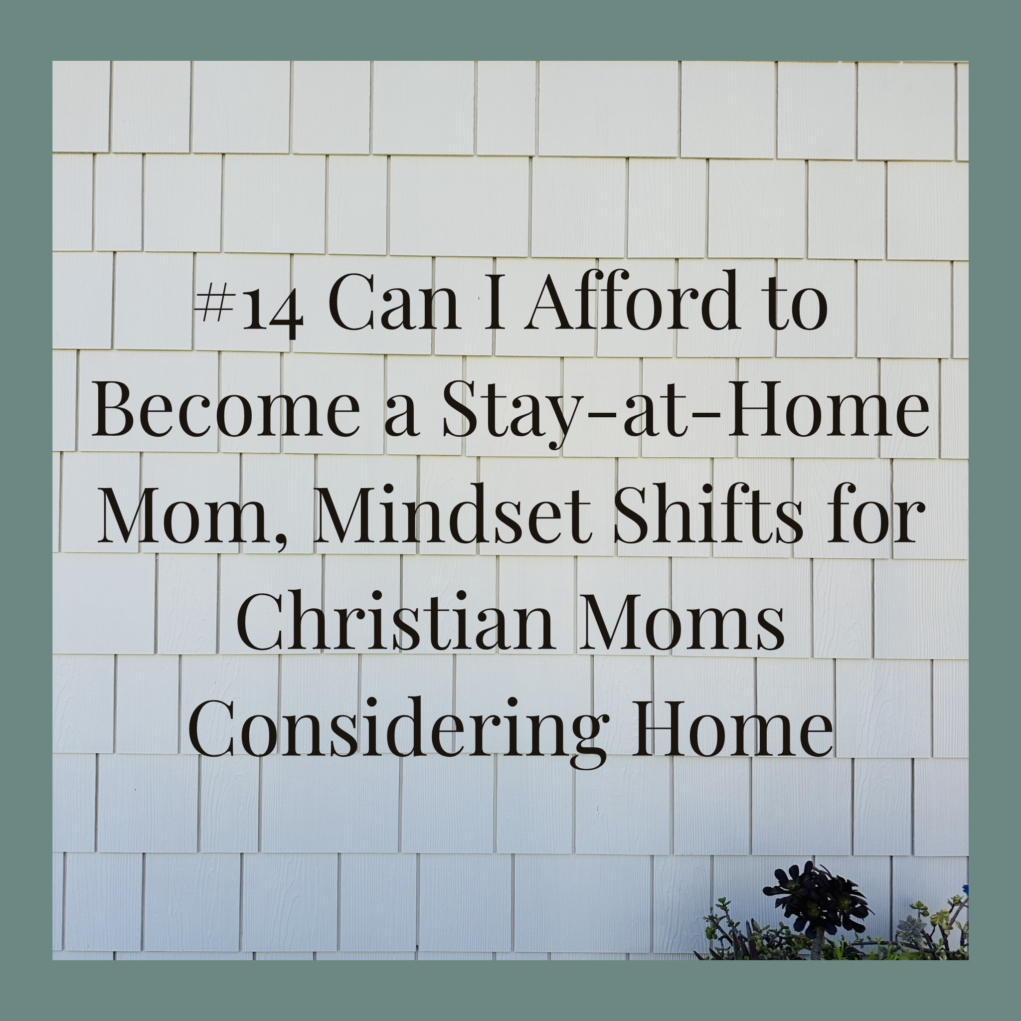 #14 Can I Afford to Become a Stay-at-Home Mom, Mindset Shifts for Christian Moms Considering Home Centered Living