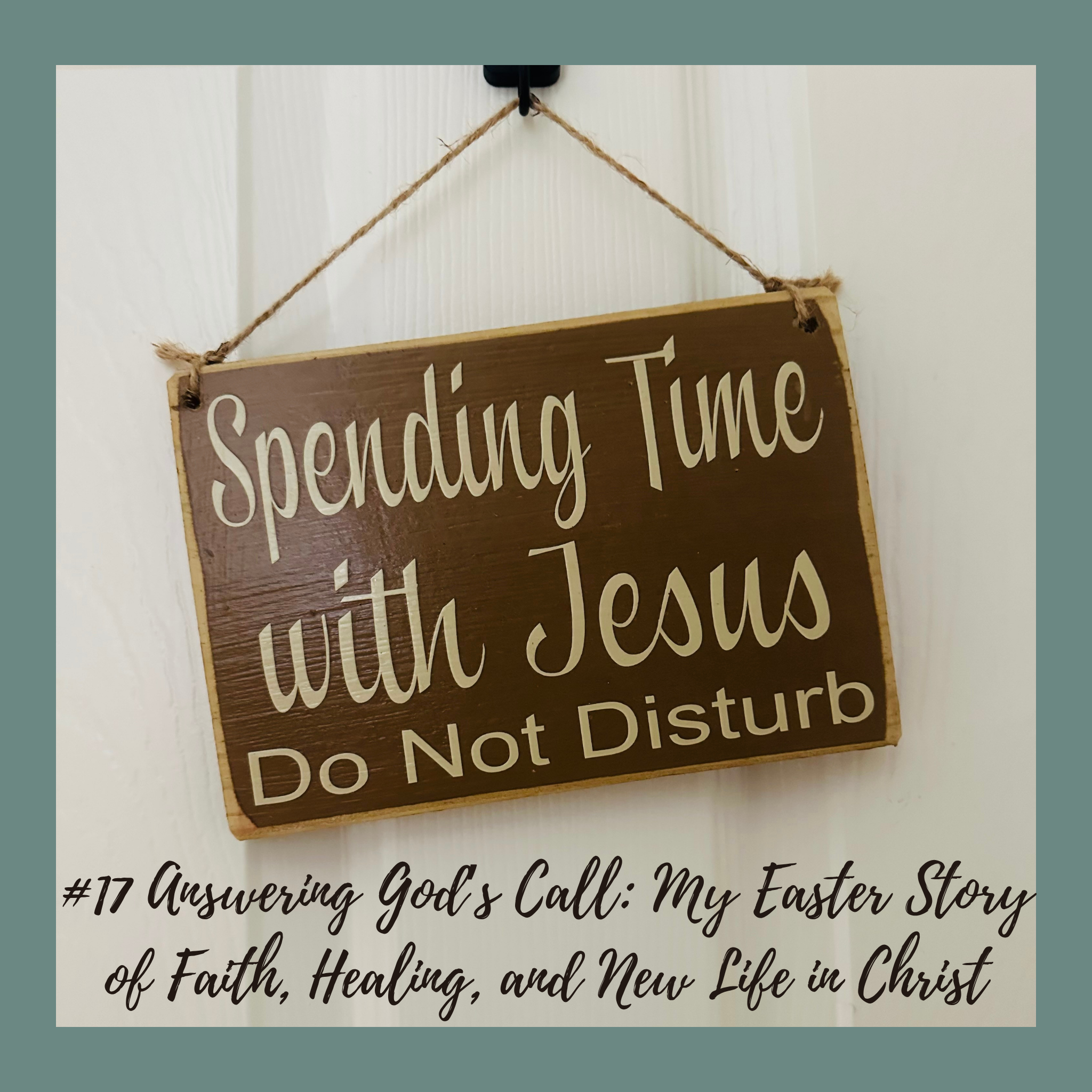 #17 Answering God’s Call: My Easter Story of Faith, Healing, and New Life in Christ