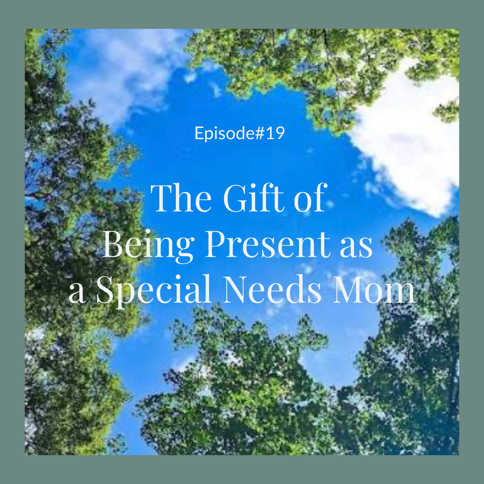 #19 The Gift of Being Present as a Special Needs Mom | Faith, Motherhood & Trusting God’s Plan