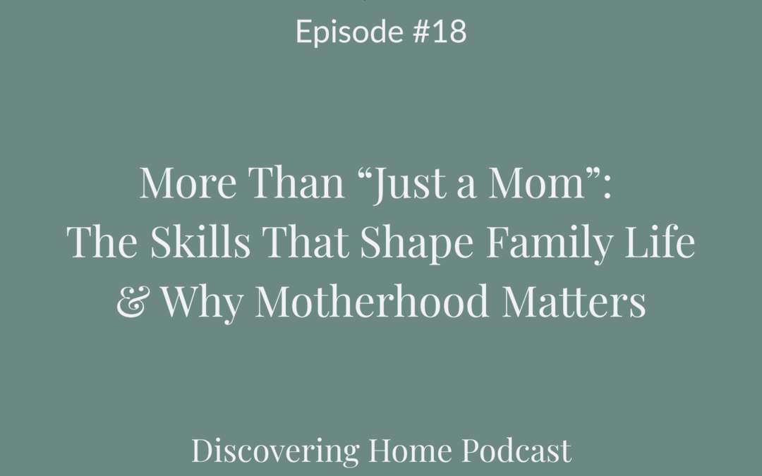 #18 More Than “Just a Mom”: The Skills That Shape Family Life & Why Motherhood Matters