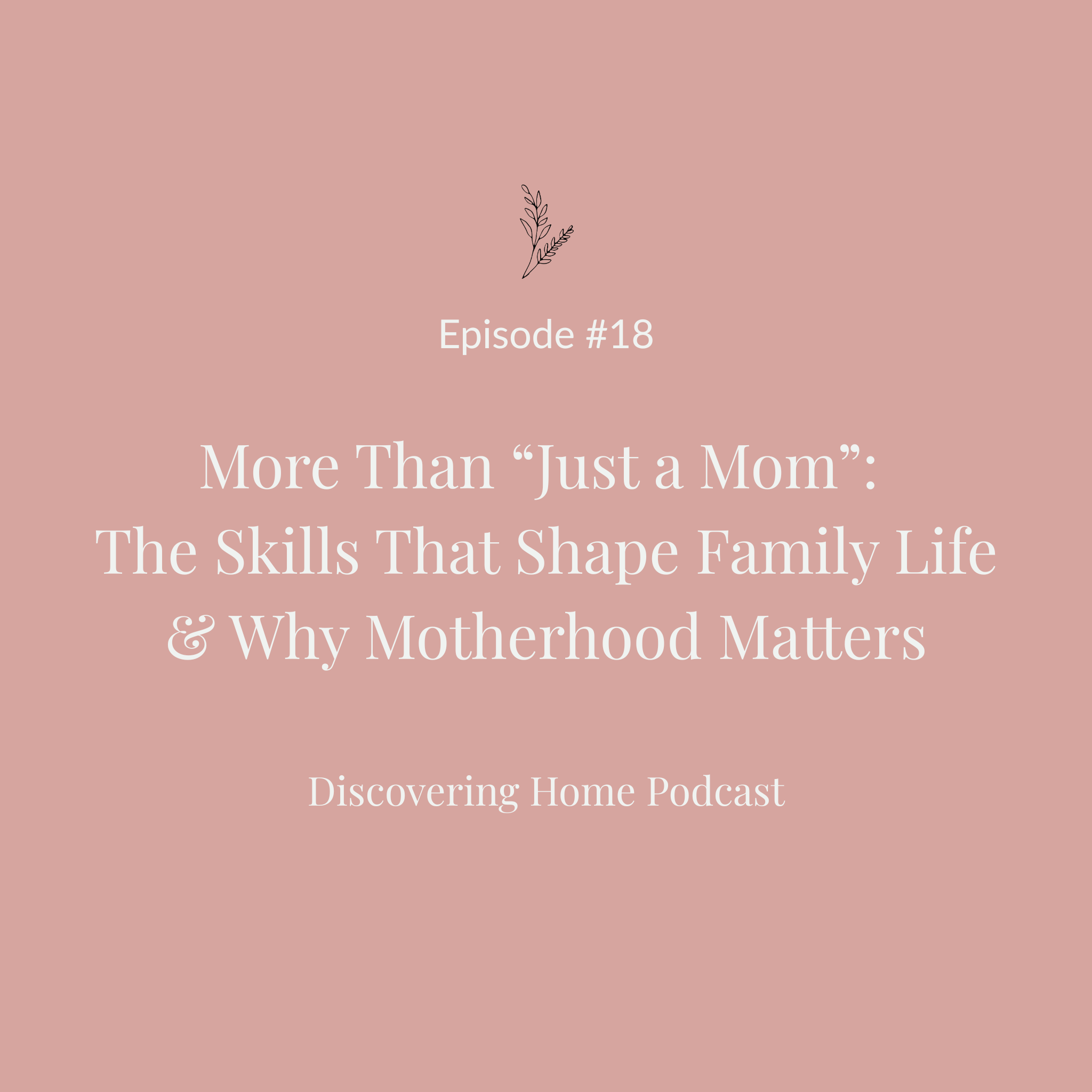#18 More Than “Just a Mom”: The Skills That Shape Family Life & Why Motherhood Matters