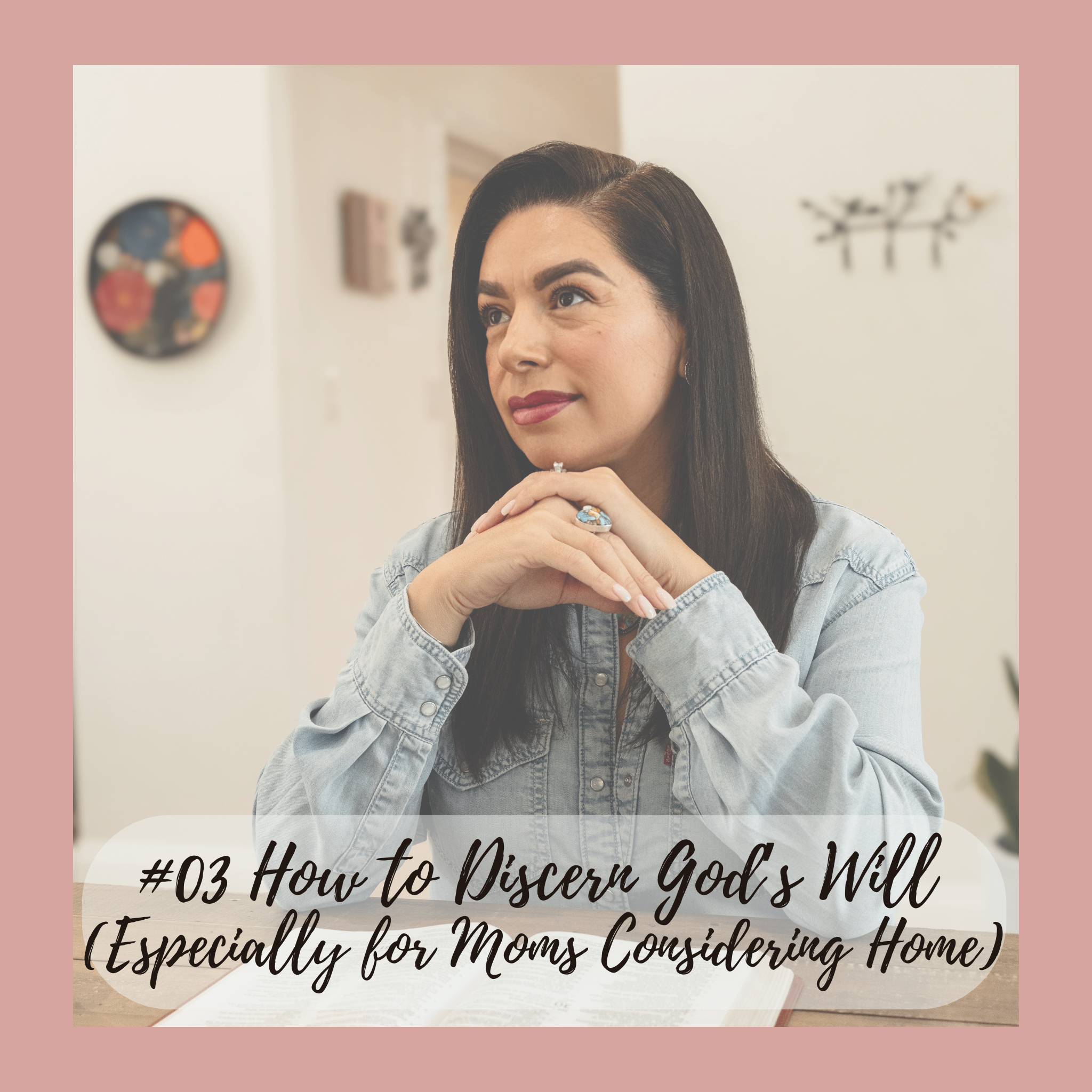 #03 7-Steps to Discern God’s Will (Especially for Moms Considering Home)